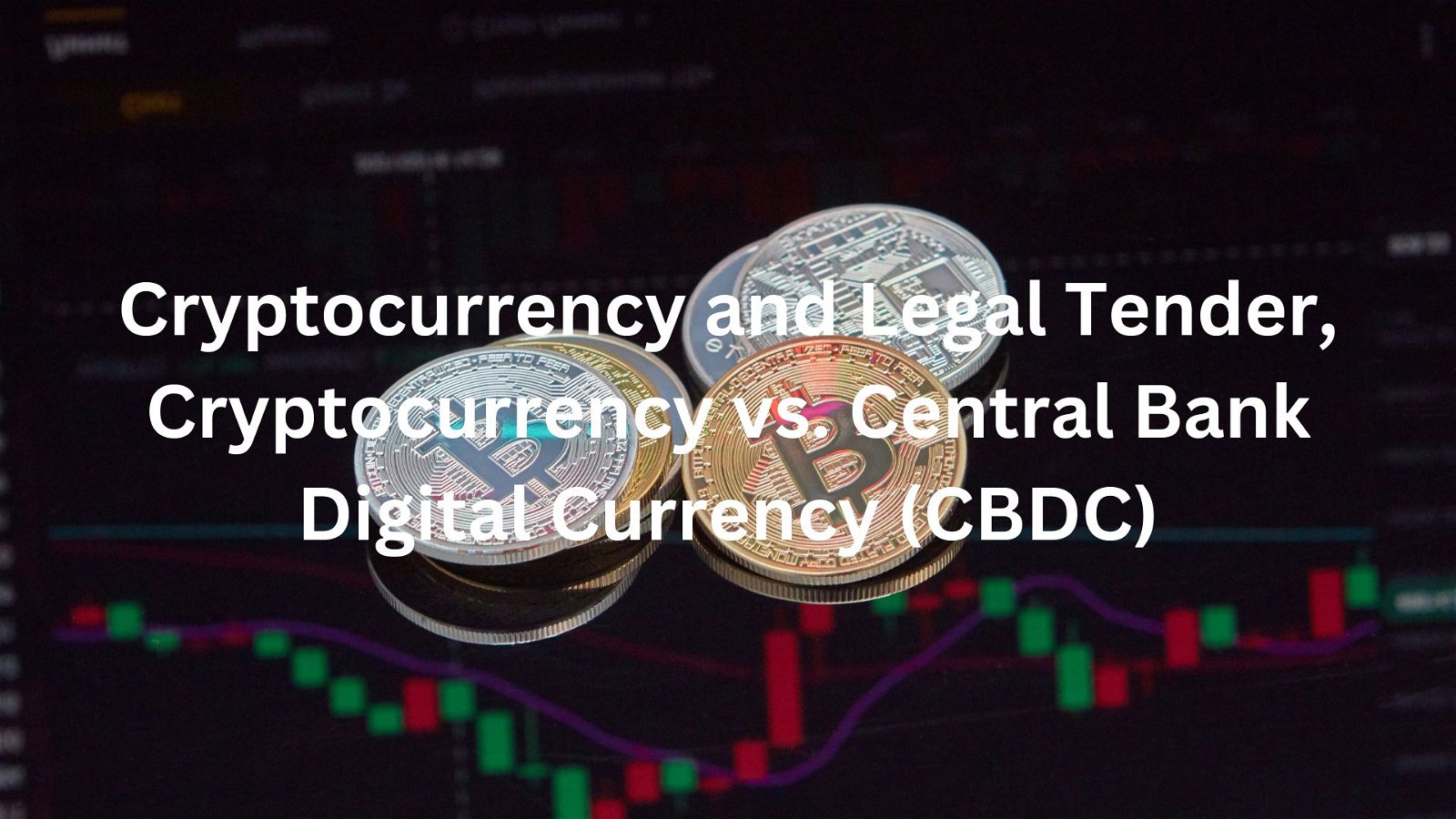 Cryptocurrency and Legal Tender Cryptocurrency vs Central Bank Digital Currency (CBDC)
