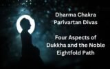 Dharma Chakra Parivartan Divas Four Aspects of Dukkha and the Noble Eightfold Path