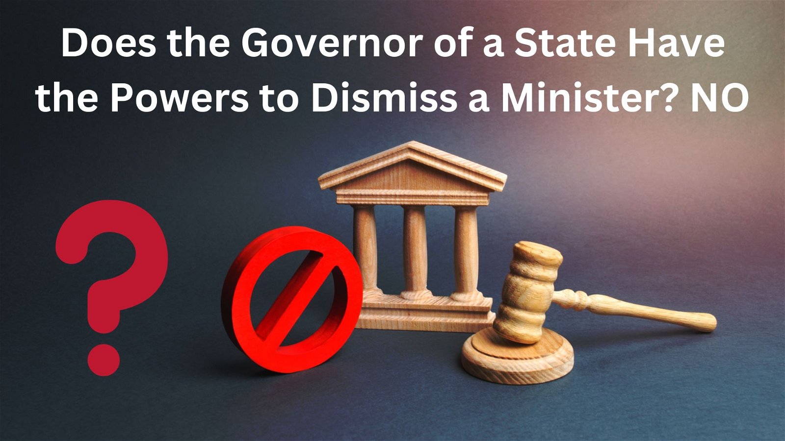 Does the Governor of a State Have the Powers to Dismiss a Minister NO